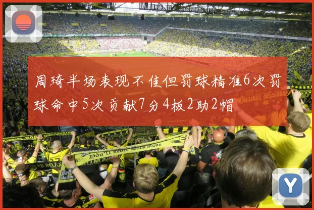 周琦半场表现不佳但罚球精准6次罚球命中5次贡献7分4板2助2帽