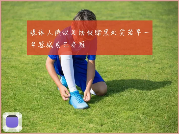 媒体人热议足协假赌黑处罚若早一年蓉城或已夺冠